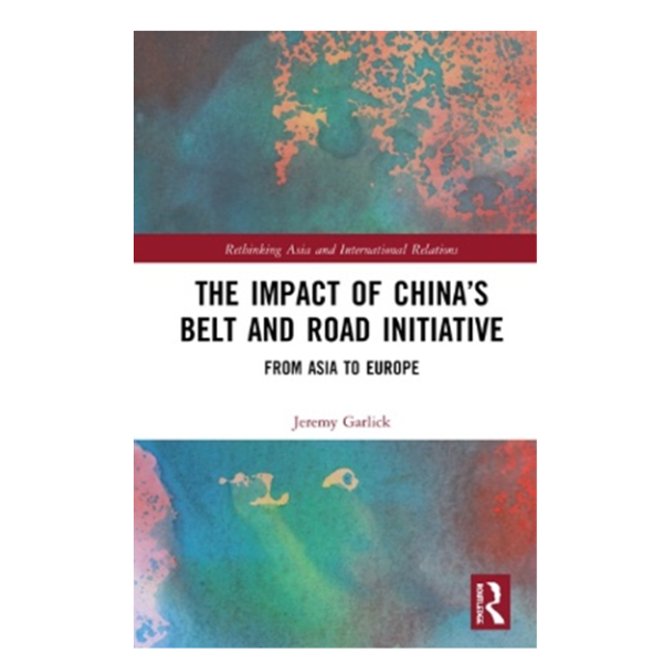 Jeremy Alan Garlick: The Impact of China’s Belt and Road Initiative: From Asia to Europe